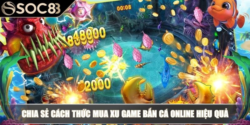 Cách Mua Xu Game Bắn Cá Online SOC88 Đơn Giản Cho Tân Binh 4 Chia sẻ cách thức mua xu game bắn cá online hiệu quả