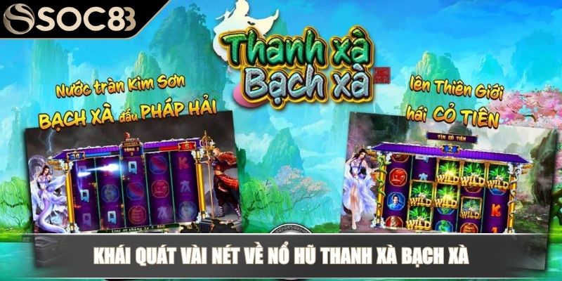 Nổ Hũ Thanh Xà Bạch Xà SOC88 - Tựa Game Slots Dễ Trúng Nhất 2 Khái quát vài nét về nổ hũ Thanh Xà Bạch Xà