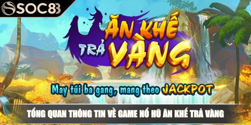 Nổ Hũ Ăn Khế Trả Vàng - Quy Tắc Chơi Và Bí Kíp Chiến Thắng 2 Tổng quan thông tin về game nổ hũ Ăn Khế Trả Vàng