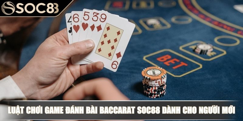 Game Đánh Bài Baccarat SOC88 - Luật Chơi Và Chiến Thuật Thắng Lớn 2 Luật chơi game đánh bài Baccarat SOC88 dành cho người mới