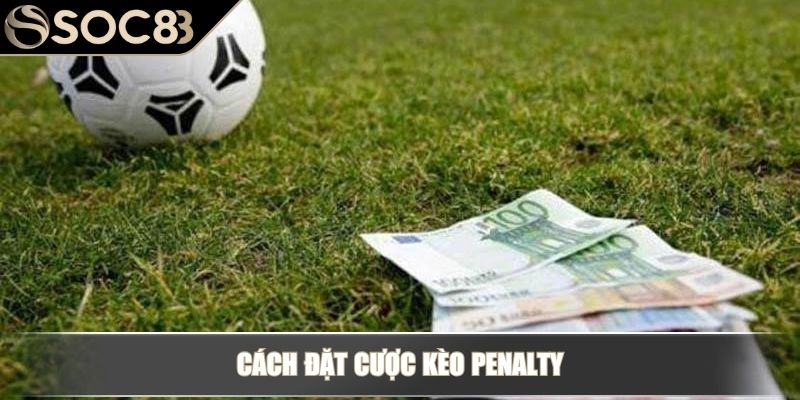 Kèo Penalty là gì? Kinh nghiệm cược kèo Penalty cần biết 3 Cách đặt cược kèo Penalty