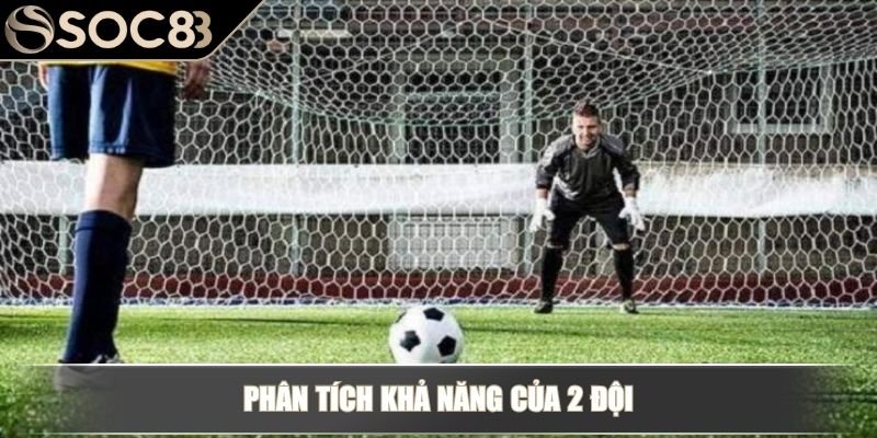 Kèo Penalty là gì? Kinh nghiệm cược kèo Penalty cần biết 4 Phân tích khả năng của 2 đội