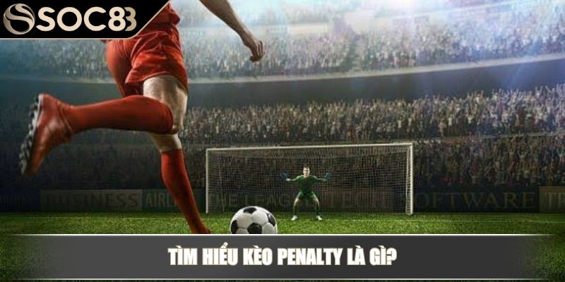 Kèo Penalty là gì? Kinh nghiệm cược kèo Penalty cần biết 2 Tìm hiểu Kèo Penalty là gì?