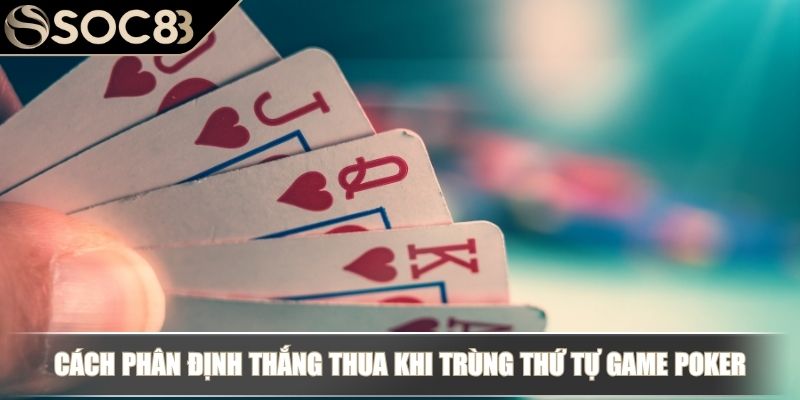Thứ Tự Poker - Xếp Hạng Từ Mạnh Đến Yếu Và Cách So Điểm Chi Tiết 3 Cách phân định thắng thua khi trùng thứ tự game Poker