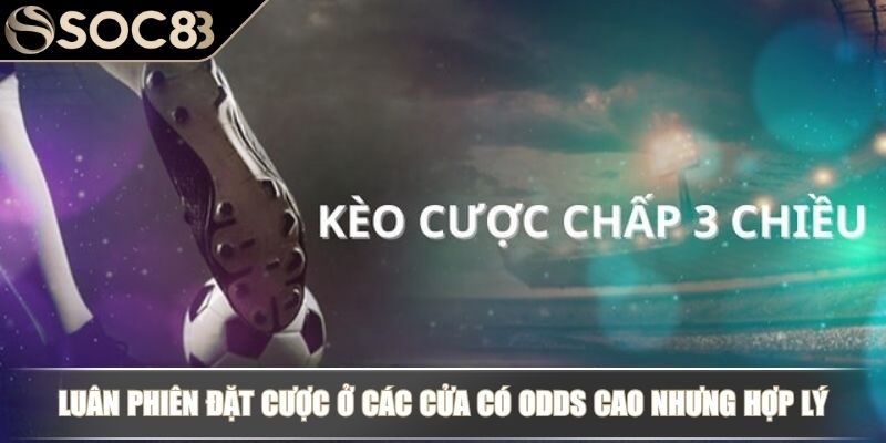 Tìm Hiểu Cược Chấp 3 Chiều Tại SOC88 Và Chiến Lược Soi Kèo Chuẩn 4 Luân phiên đặt cược ở các cửa có odds cao nhưng hợp lý