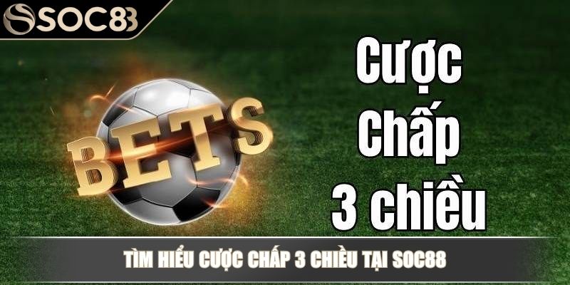 Tìm Hiểu Cược Chấp 3 Chiều Tại SOC88 Và Chiến Lược Soi Kèo Chuẩn 2 Tìm hiểu cược chấp 3 chiều tại SOC88
