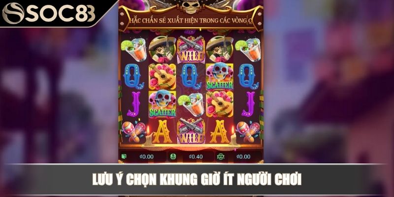 Wild Đạo Tặc - Cuộc Truy Tìm Kho Báu Đầy Kịch Tính Tại SOC88 4 Lưu ý chọn khung giờ ít người chơi